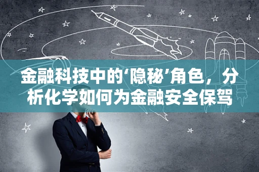 金融科技中的‘隐秘’角色，分析化学如何为金融安全保驾护航？