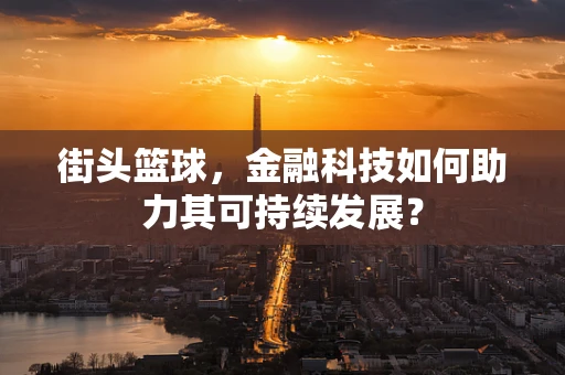 街头篮球，金融科技如何助力其可持续发展？