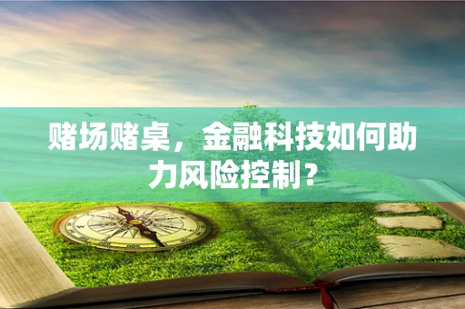 赌场赌桌，金融科技如何助力风险控制？