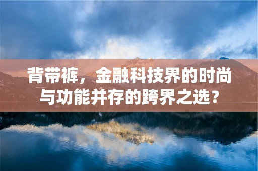 背带裤，金融科技界的时尚与功能并存的跨界之选？