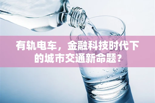 有轨电车，金融科技时代下的城市交通新命题？