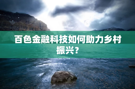 百色金融科技如何助力乡村振兴？