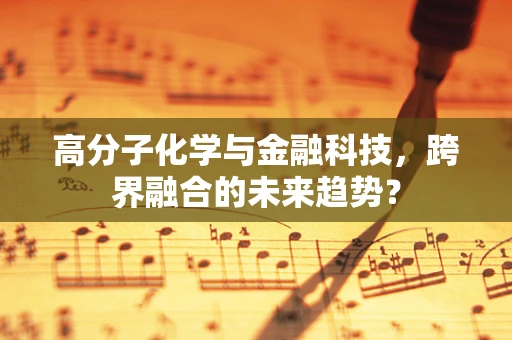 高分子化学与金融科技，跨界融合的未来趋势？