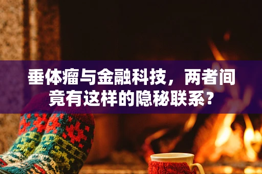 垂体瘤与金融科技，两者间竟有这样的隐秘联系？