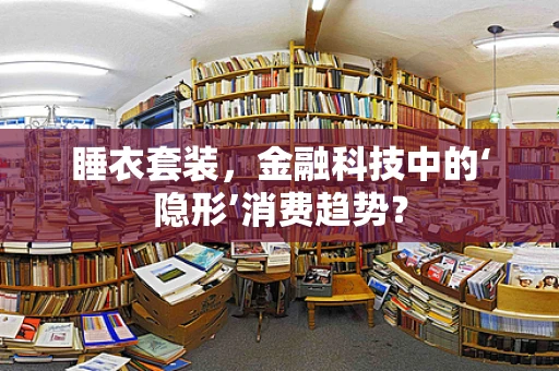 睡衣套装，金融科技中的‘隐形’消费趋势？