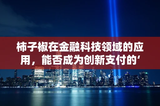 柿子椒在金融科技领域的应用，能否成为创新支付的‘新宠’？