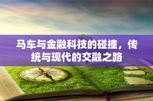 马车与金融科技的碰撞，传统与现代的交融之路