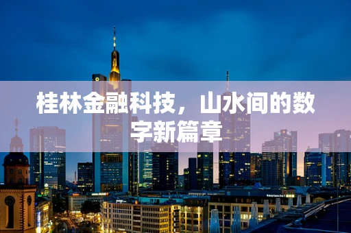 桂林金融科技，山水间的数字新篇章