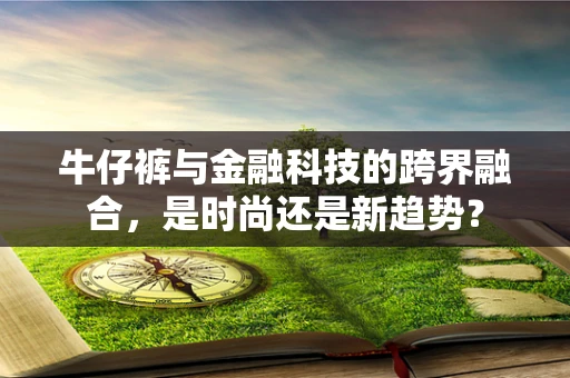 牛仔裤与金融科技的跨界融合，是时尚还是新趋势？