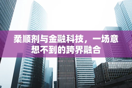 柔顺剂与金融科技，一场意想不到的跨界融合