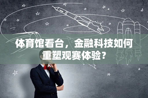 体育馆看台，金融科技如何重塑观赛体验？