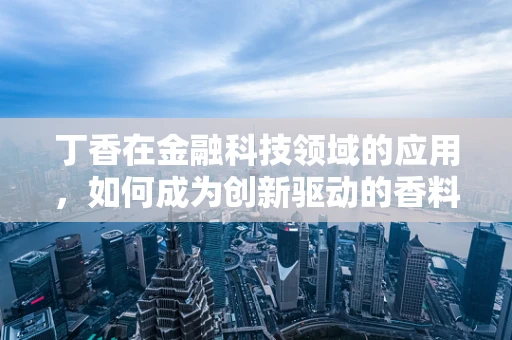 丁香在金融科技领域的应用，如何成为创新驱动的香料？