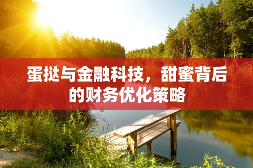 蛋挞与金融科技，甜蜜背后的财务优化策略