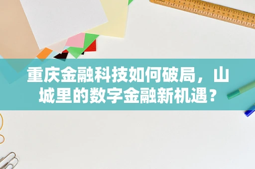 重庆金融科技如何破局，山城里的数字金融新机遇？