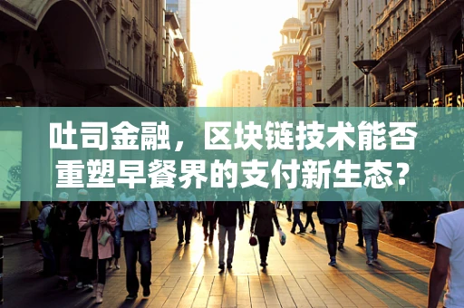 吐司金融，区块链技术能否重塑早餐界的支付新生态？