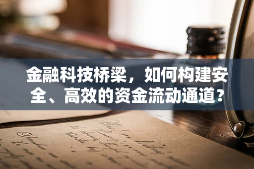 金融科技桥梁，如何构建安全、高效的资金流动通道？