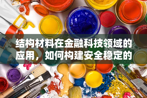 结构材料在金融科技领域的应用，如何构建安全稳定的数字基础设施？