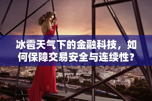 冰雹天气下的金融科技，如何保障交易安全与连续性？
