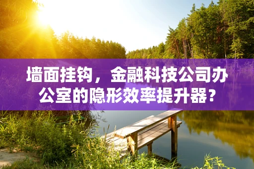 墙面挂钩，金融科技公司办公室的隐形效率提升器？