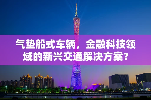 气垫船式车辆，金融科技领域的新兴交通解决方案？