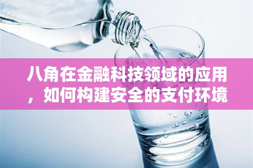 八角在金融科技领域的应用，如何构建安全的支付环境？