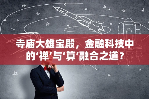 寺庙大雄宝殿，金融科技中的‘禅’与‘算’融合之道？