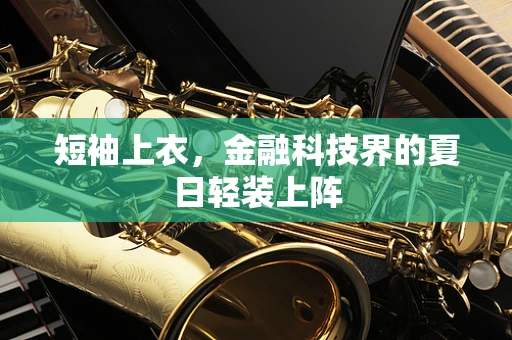 短袖上衣，金融科技界的夏日轻装上阵