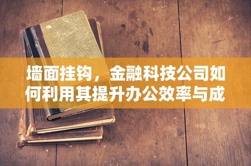 墙面挂钩，金融科技公司如何利用其提升办公效率与成本控制？