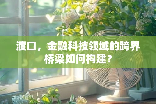 渡口，金融科技领域的跨界桥梁如何构建？