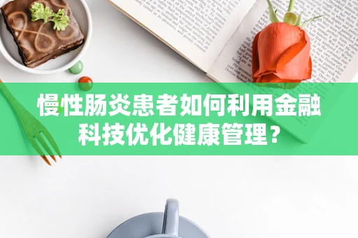 慢性肠炎患者如何利用金融科技优化健康管理？