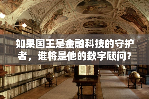 如果国王是金融科技的守护者，谁将是他的数字顾问？