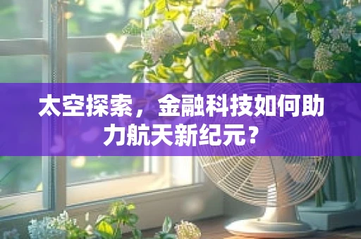 太空探索，金融科技如何助力航天新纪元？