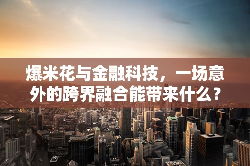 爆米花与金融科技，一场意外的跨界融合能带来什么？