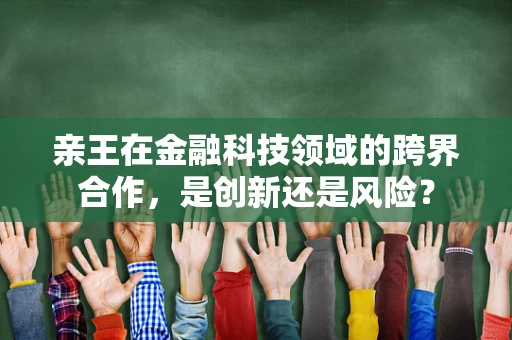 亲王在金融科技领域的跨界合作，是创新还是风险？