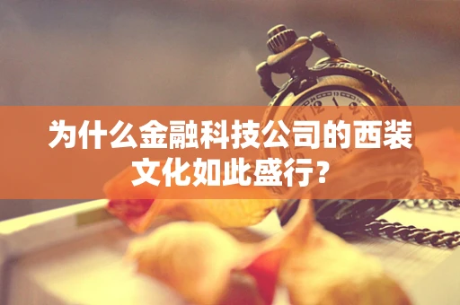 为什么金融科技公司的西装文化如此盛行？