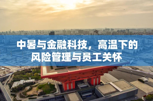 中暑与金融科技，高温下的风险管理与员工关怀