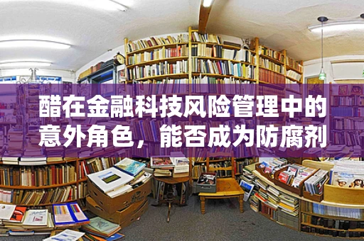 醋在金融科技风险管理中的意外角色，能否成为防腐剂？