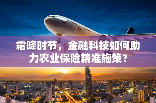 霜降时节，金融科技如何助力农业保险精准施策？