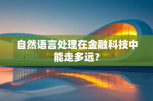 自然语言处理在金融科技中能走多远？