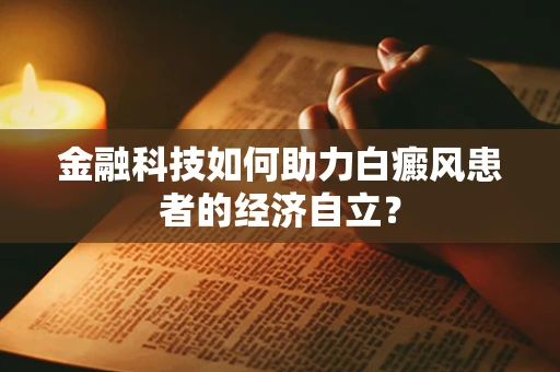 金融科技如何助力白癜风患者的经济自立？