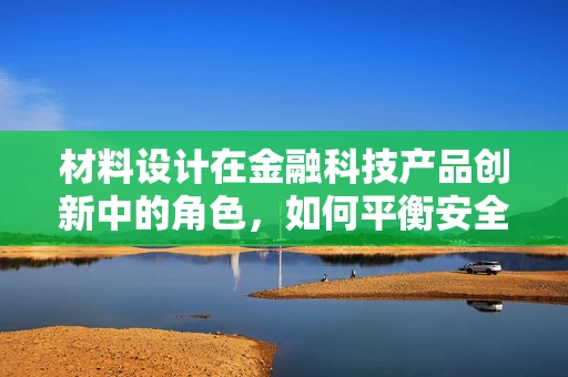 材料设计在金融科技产品创新中的角色，如何平衡安全与用户体验？