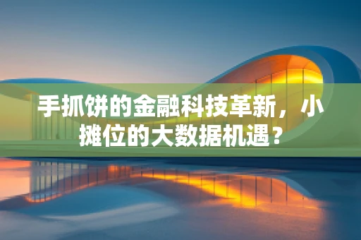手抓饼的金融科技革新，小摊位的大数据机遇？
