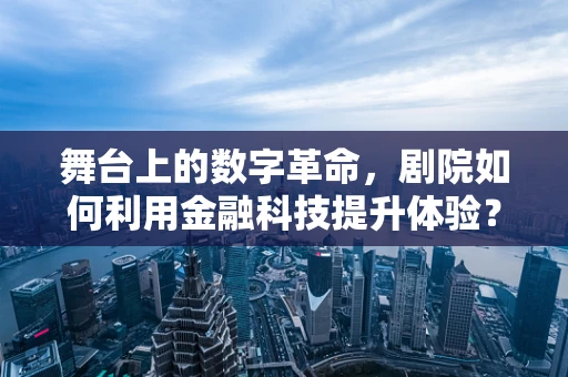 舞台上的数字革命，剧院如何利用金融科技提升体验？