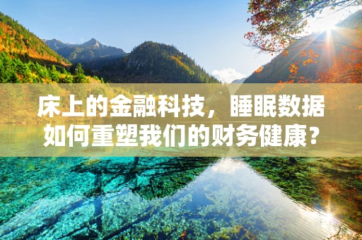 床上的金融科技，睡眠数据如何重塑我们的财务健康？